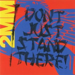 2MM Don’t Just Stand There!