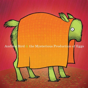 Andrew Bird & The Mysterious Production of Eggs