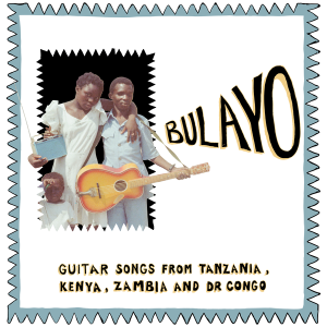 Bulayo: Guitar Songs from Tanzania, Kenya, Zambia and DR Congo