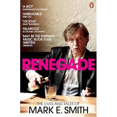 Renegade - The Lives and Tales of Mark E. Smith