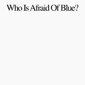 Who Is Afraid Of Blue?