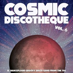 Cosmic Discotheque Vol. 6 (12 Dancefloor Groovy Disco Gems From The '70s)
