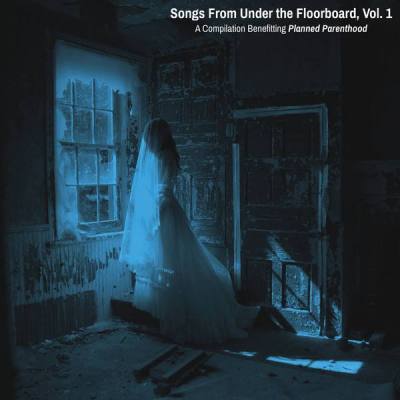 Songs From Under The Floorboard, Vol. 1 - A Compilation Benefitting Planned Parenthood